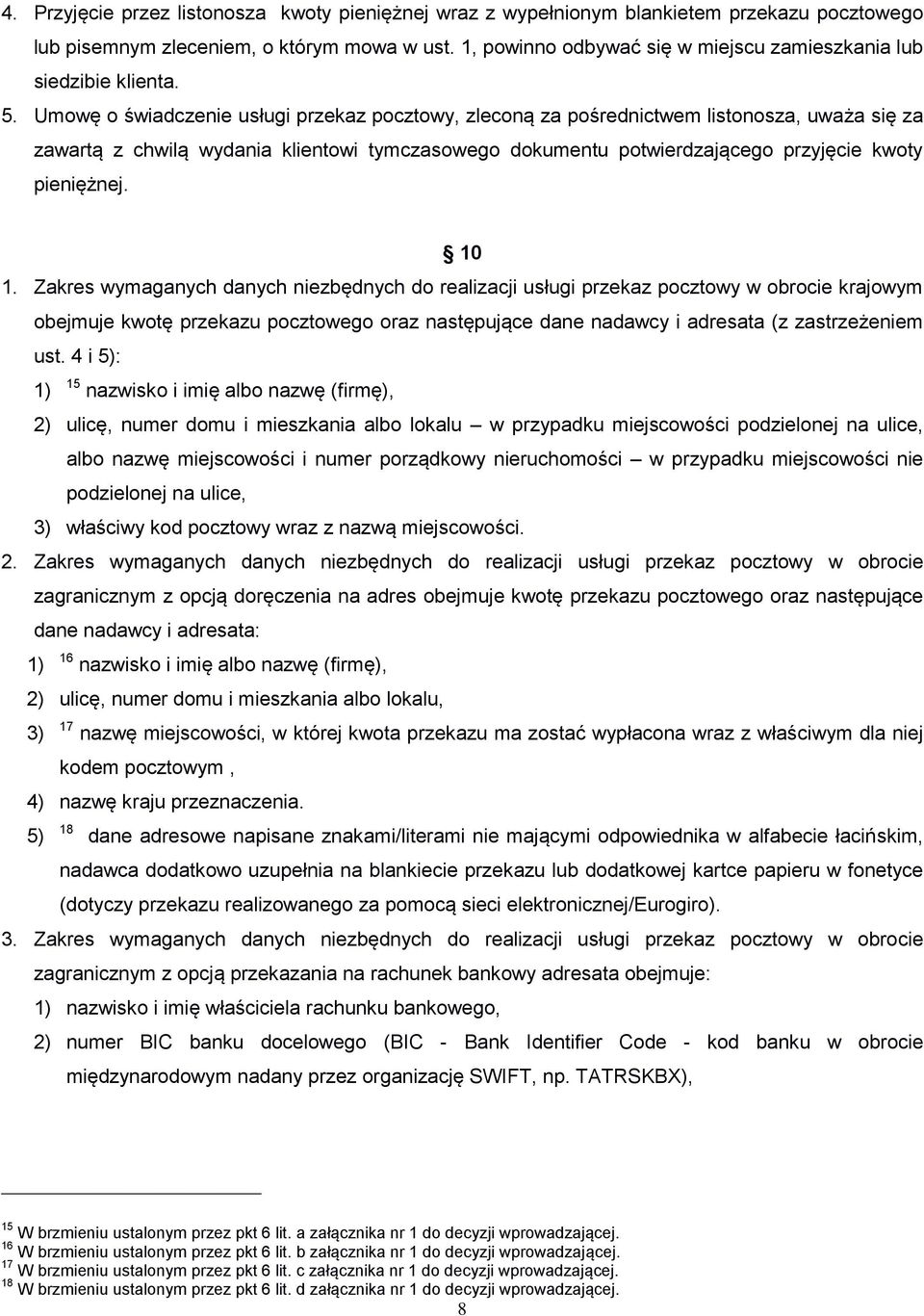 Umowę o świadczenie usługi przekaz pocztowy, zleconą za pośrednictwem listonosza, uważa się za zawartą z chwilą wydania klientowi tymczasowego dokumentu potwierdzającego przyjęcie kwoty pieniężnej.