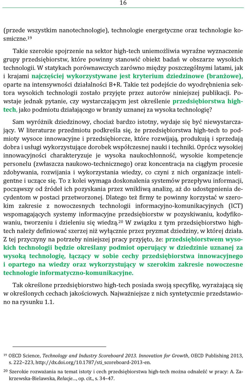 W statykach porównawczych zarówno między poszczególnymi latami, jak i krajami najczęściej wykorzystywane jest kryterium dziedzinowe (branżowe), oparte na intensywności działalności B+R.