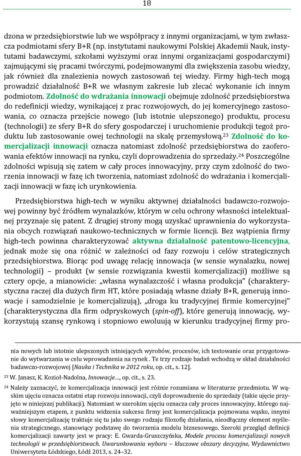 zasobu wiedzy, jak również dla znalezienia nowych zastosowań tej wiedzy. Firmy high-tech mogą prowadzić działalność B+R we własnym zakresie lub zlecać wykonanie ich innym podmiotom.