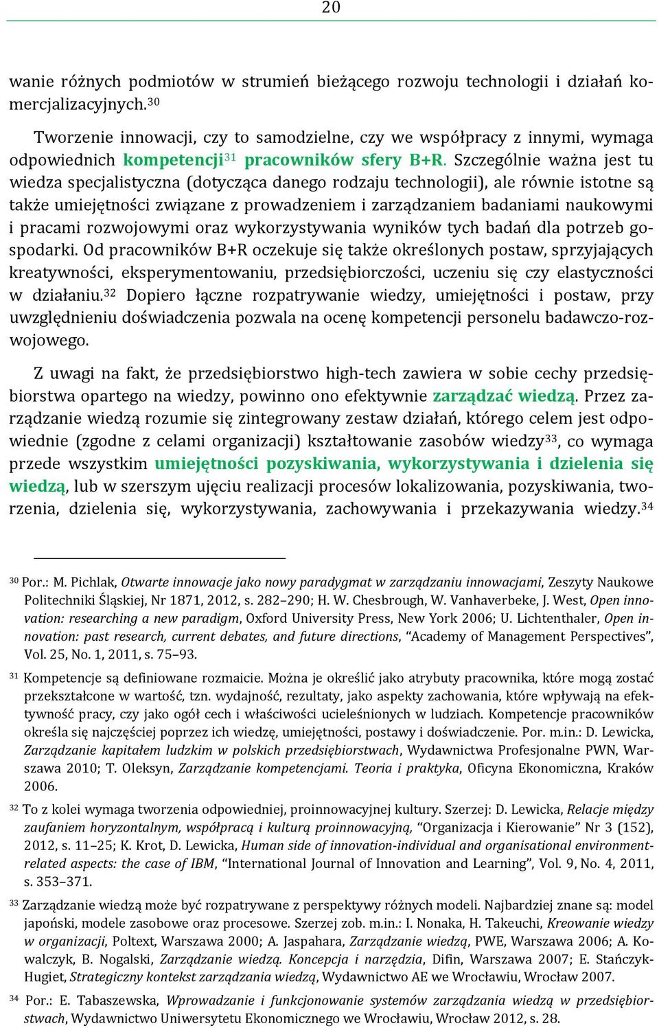 Szczególnie ważna jest tu wiedza specjalistyczna (dotycząca danego rodzaju technologii), ale równie istotne są także umiejętności związane z prowadzeniem i zarządzaniem badaniami naukowymi i pracami