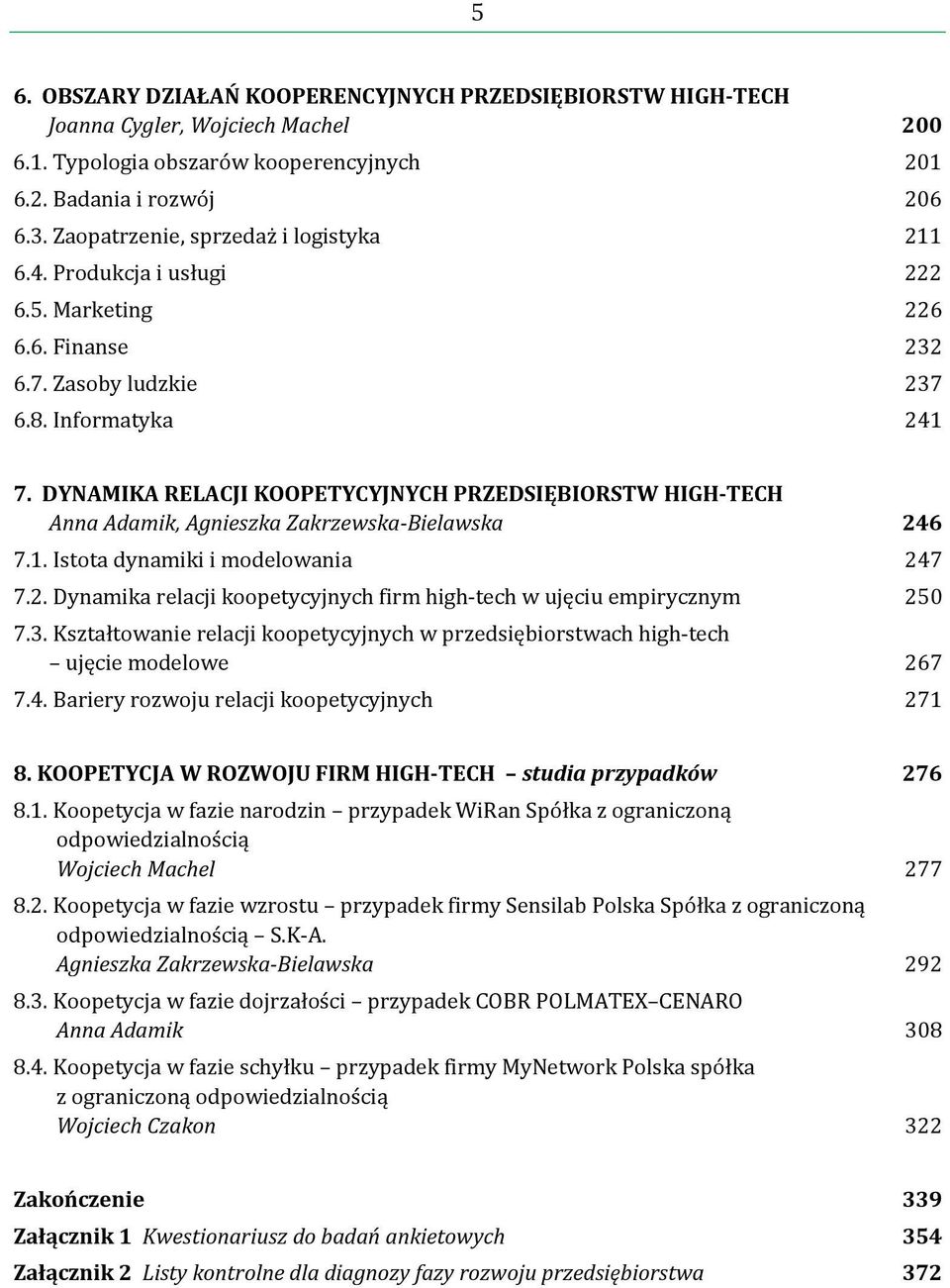 DYNAMIKA RELACJI KOOPETYCYJNYCH PRZEDSIĘBIORSTW HIGH-TECH Anna Adamik, Agnieszka Zakrzewska-Bielawska 246 7.1. Istota dynamiki i modelowania 247 7.2. Dynamika relacji koopetycyjnych firm high-tech w ujęciu empirycznym 250 7.