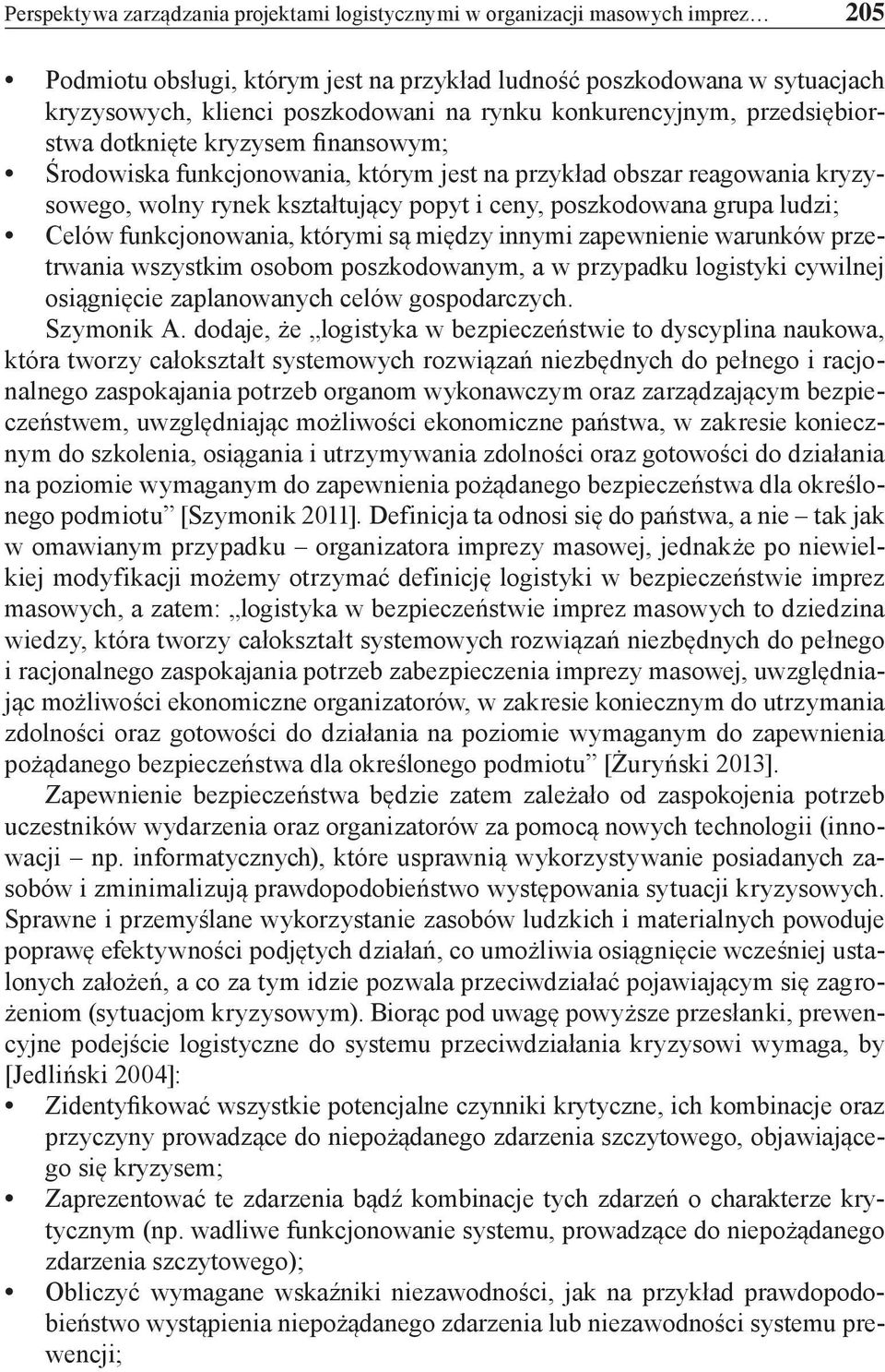 poszkodowana grupa ludzi; Celów funkcjonowania, którymi są między innymi zapewnienie warunków przetrwania wszystkim osobom poszkodowanym, a w przypadku logistyki cywilnej osiągnięcie zaplanowanych