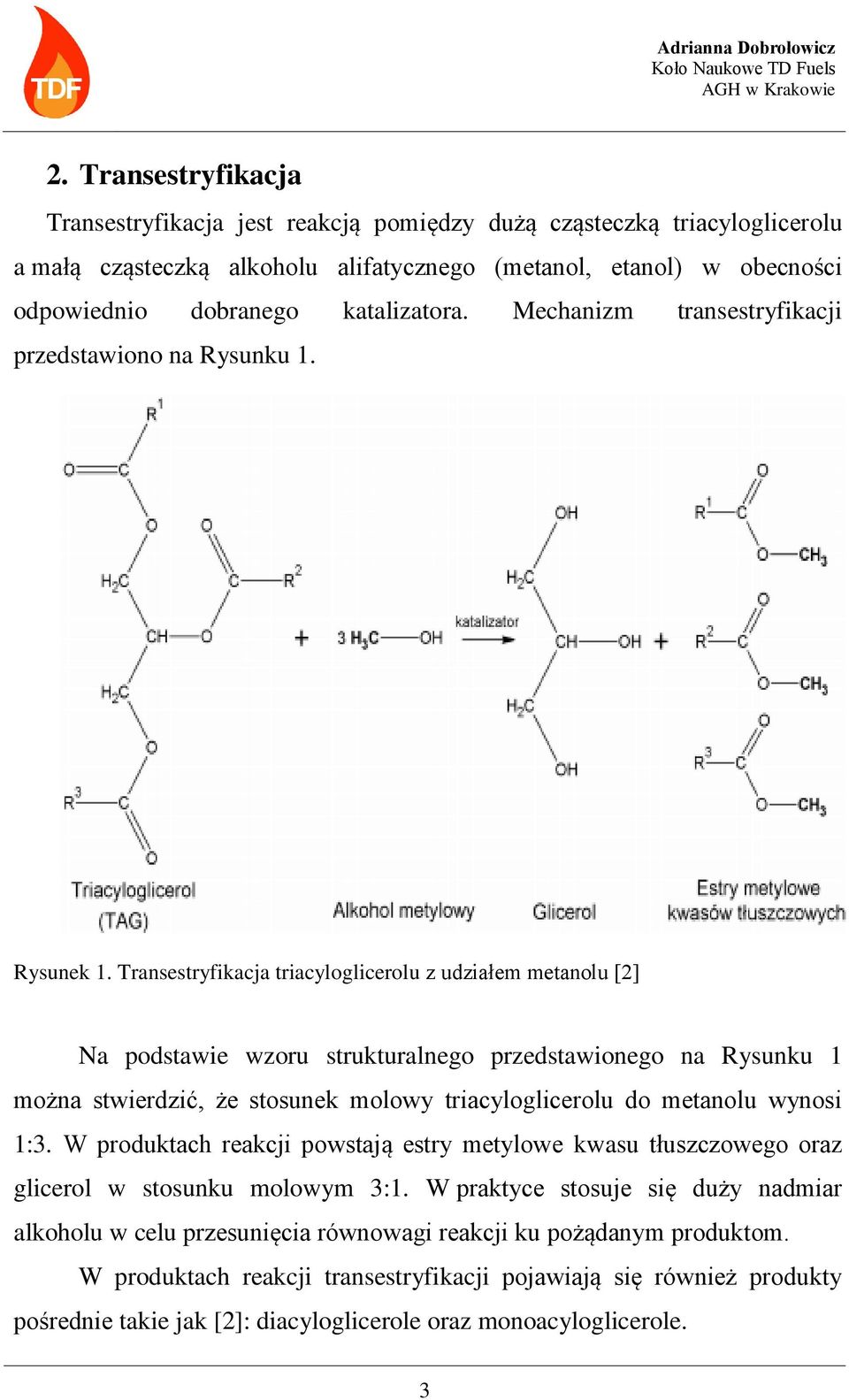 Transestryfikacja triacyloglicerolu z udziałem metanolu [2] Na podstawie wzoru strukturalnego przedstawionego na Rysunku 1 można stwierdzić, że stosunek molowy triacyloglicerolu do metanolu wynosi