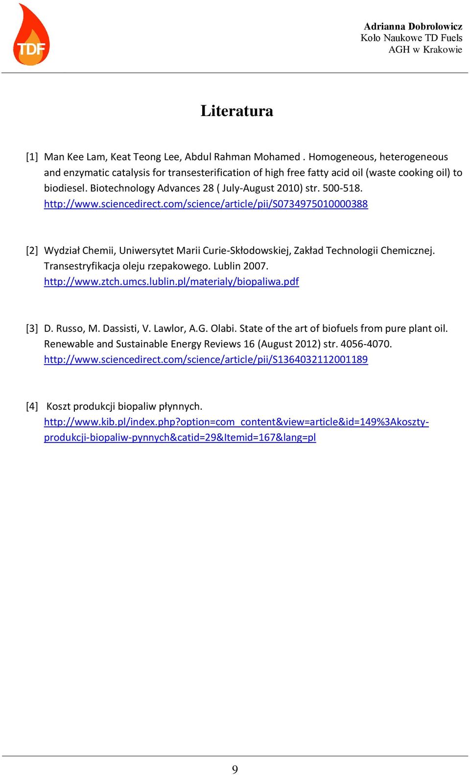 http://www.sciencedirect.com/science/article/pii/s0734975010000388 [2] Wydział Chemii, Uniwersytet Marii Curie-Skłodowskiej, Zakład Technologii Chemicznej. Transestryfikacja oleju rzepakowego.