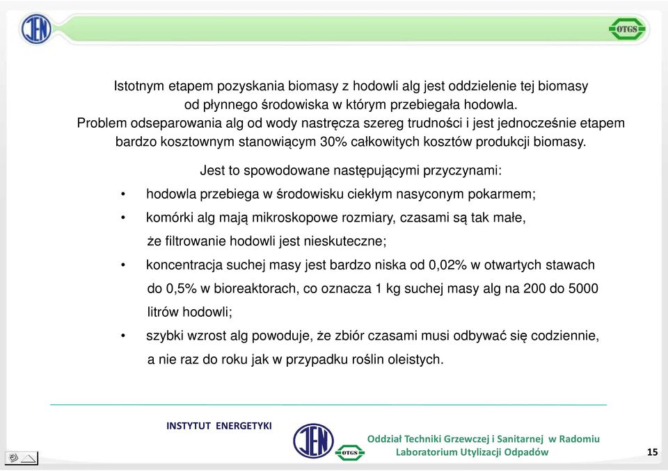 Jest to spowodowane następującymi przyczynami: hodowla przebiega w środowisku ciekłym nasyconym pokarmem; komórki alg mają mikroskopowe rozmiary, czasami są tak małe, że filtrowanie hodowli jest