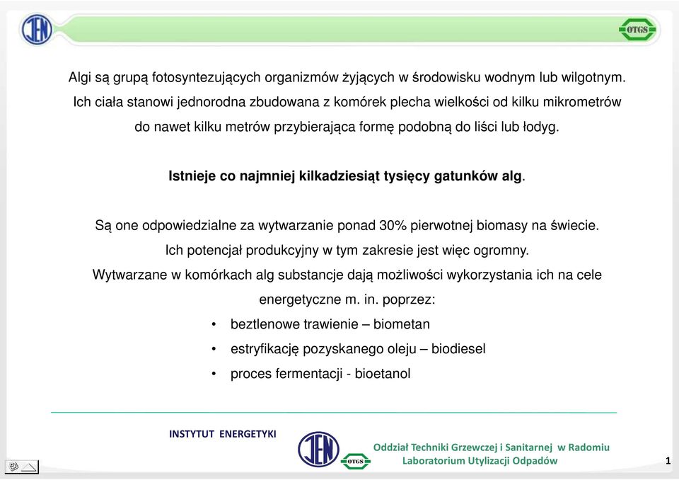 Istnieje co najmniej kilkadziesiąt tysięcy gatunków alg. Są one odpowiedzialne za wytwarzanie ponad 30% pierwotnej biomasy na świecie.