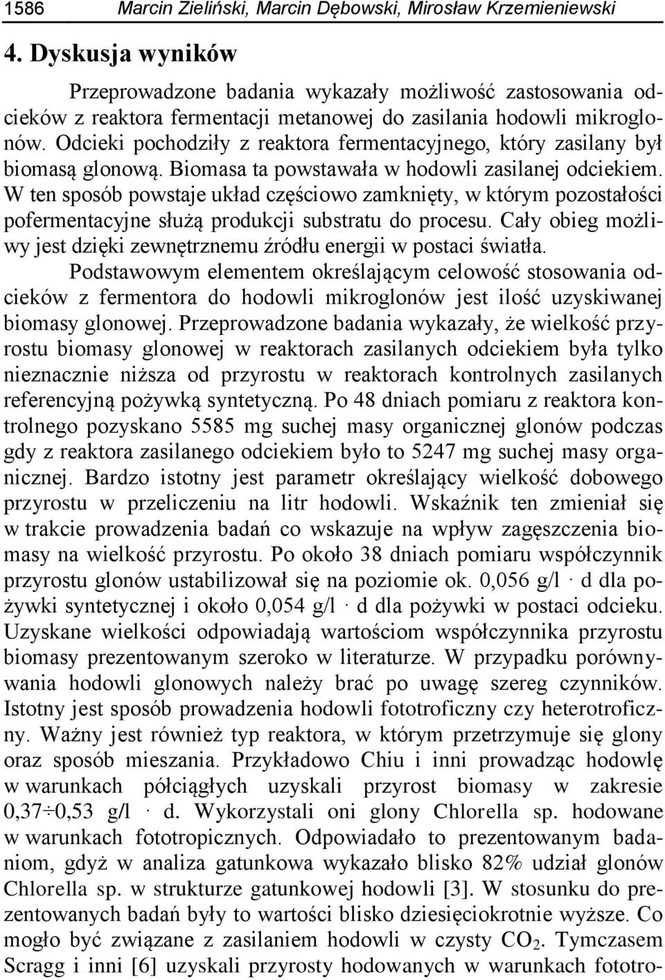 Odcieki pochodziły z reaktora fermentacyjnego, który zasilany był biomasą glonową. Biomasa ta powstawała w hodowli zasilanej odciekiem.