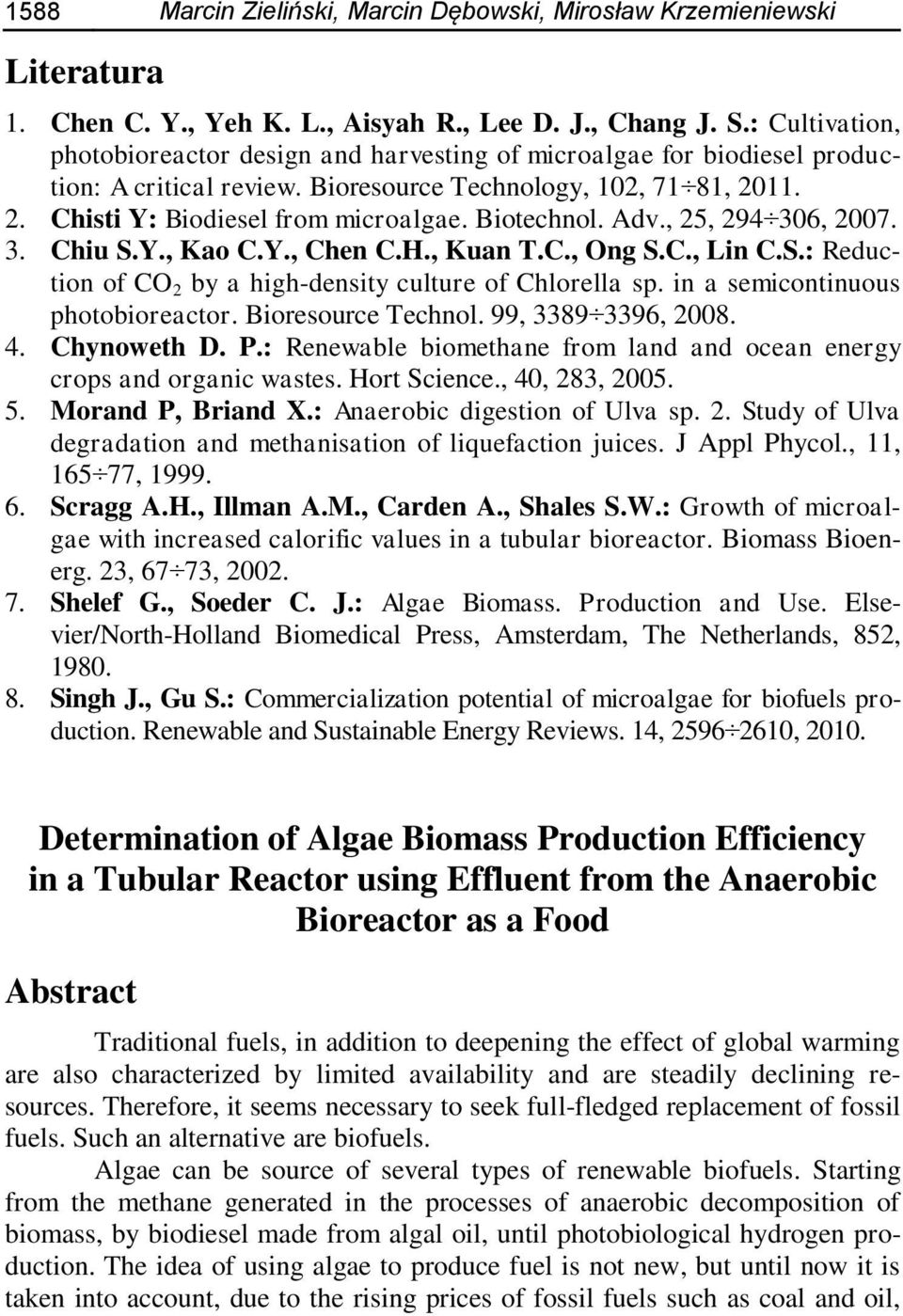 Biotechnol. Adv., 25, 294 306, 2007. 3. Chiu S.Y., Kao C.Y., Chen C.H., Kuan T.C., Ong S.C., Lin C.S.: Reduction of CO 2 by a high-density culture of Chlorella sp. in a semicontinuous photobioreactor.