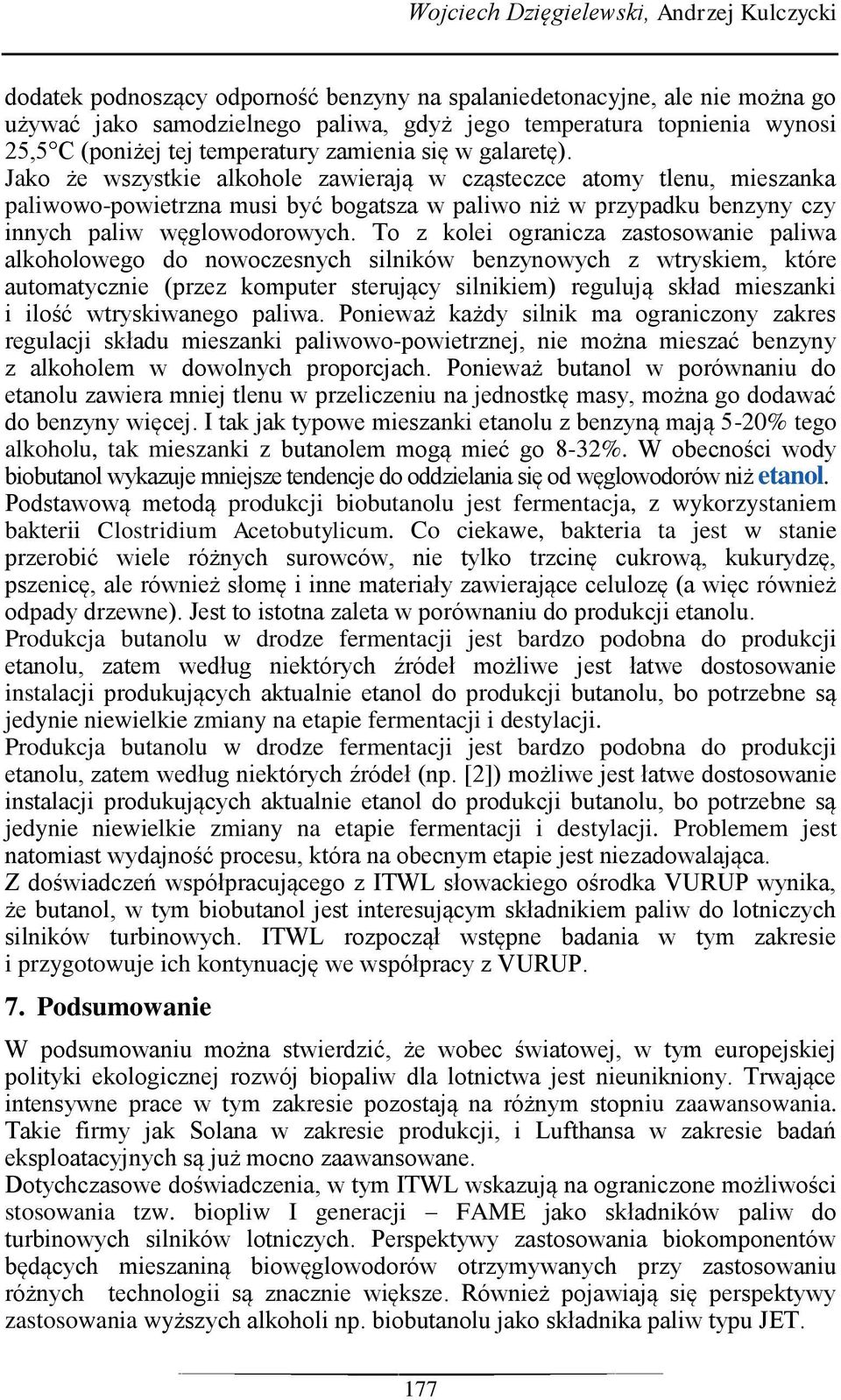 Jako że wszystkie alkohole zawierają w cząsteczce atomy tlenu, mieszanka paliwowo-powietrzna musi być bogatsza w paliwo niż w przypadku benzyny czy innych paliw węglowodorowych.