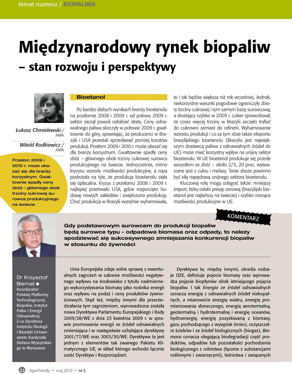 od połowy 2009 r. sektor zaczął powoli odrabiać straty. Ceny odnawialnego paliwa skoczyły w połowie 2009 r.