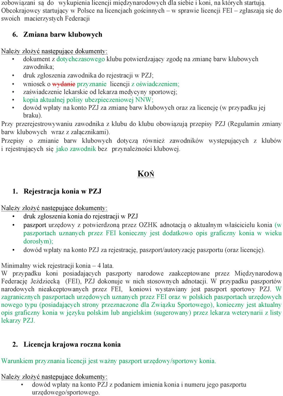 Zmiana barw klubowych dokument z dotychczasowego klubu potwierdzający zgodę na zmianę barw klubowych zawodnika; druk zgłoszenia zawodnika do rejestracji w PZJ; wniosek o wydanie przyznanie licencji z