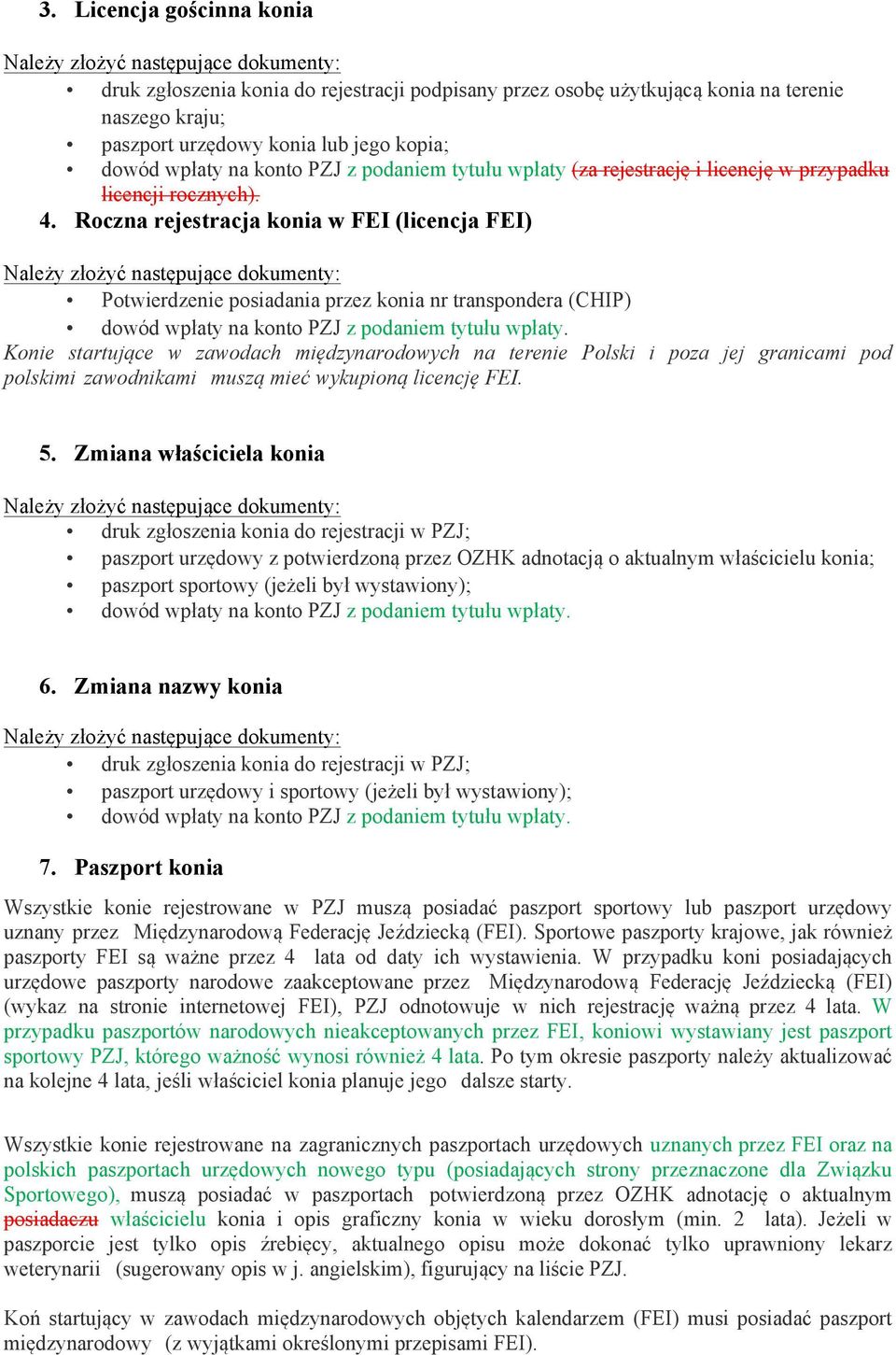 Roczna rejestracja konia w FEI (licencja FEI) Potwierdzenie posiadania przez konia nr transpondera (CHIP) Konie startujące w zawodach międzynarodowych na terenie Polski i poza jej granicami pod