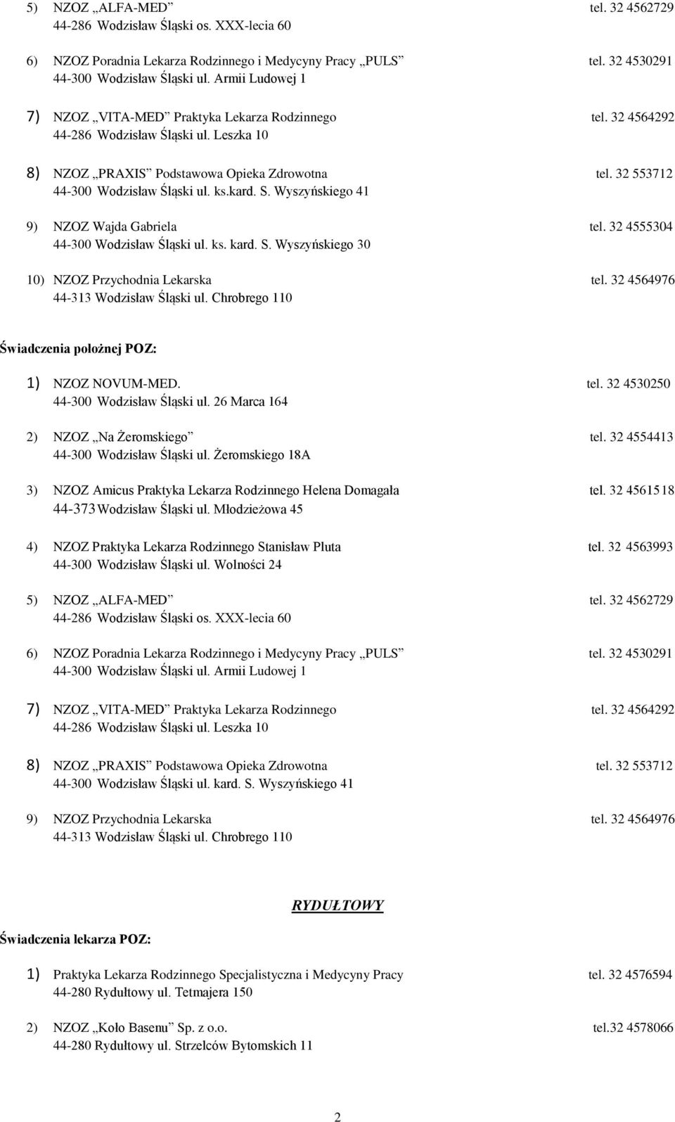 ks.kard. S. Wyszyńskiego 41 9) NZOZ Wajda Gabriela tel. 32 4555304 44-300 Wodzisław Śląski ul. ks. kard. S. Wyszyńskiego 30 10) NZOZ Przychodnia Lekarska tel. 32 4564976 44-313 Wodzisław Śląski ul.