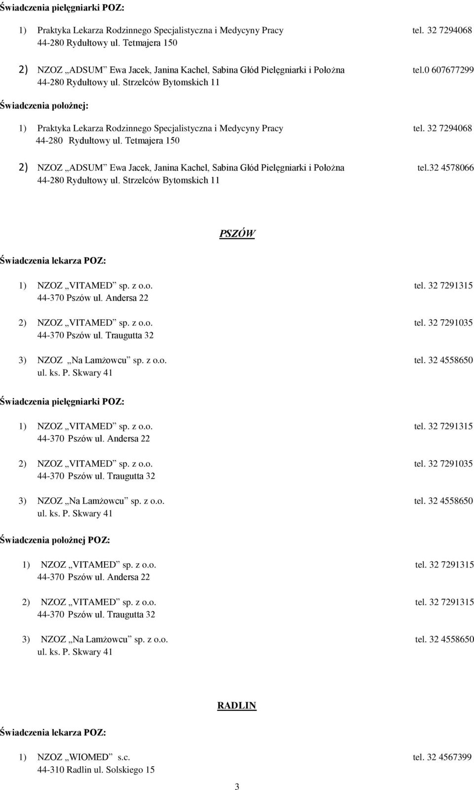 Andersa 22 2) NZOZ VITAMED sp. z o.o. tel. 32 7291035 44-370 Pszów ul. Traugutta 32 3) NZOZ Na Lamżowcu sp. z o.o. tel. 32 4558650 ul. ks. P. Skwary 41 1) NZOZ VITAMED sp. z o.o. tel. 32 7291315 44-370 Pszów ul.