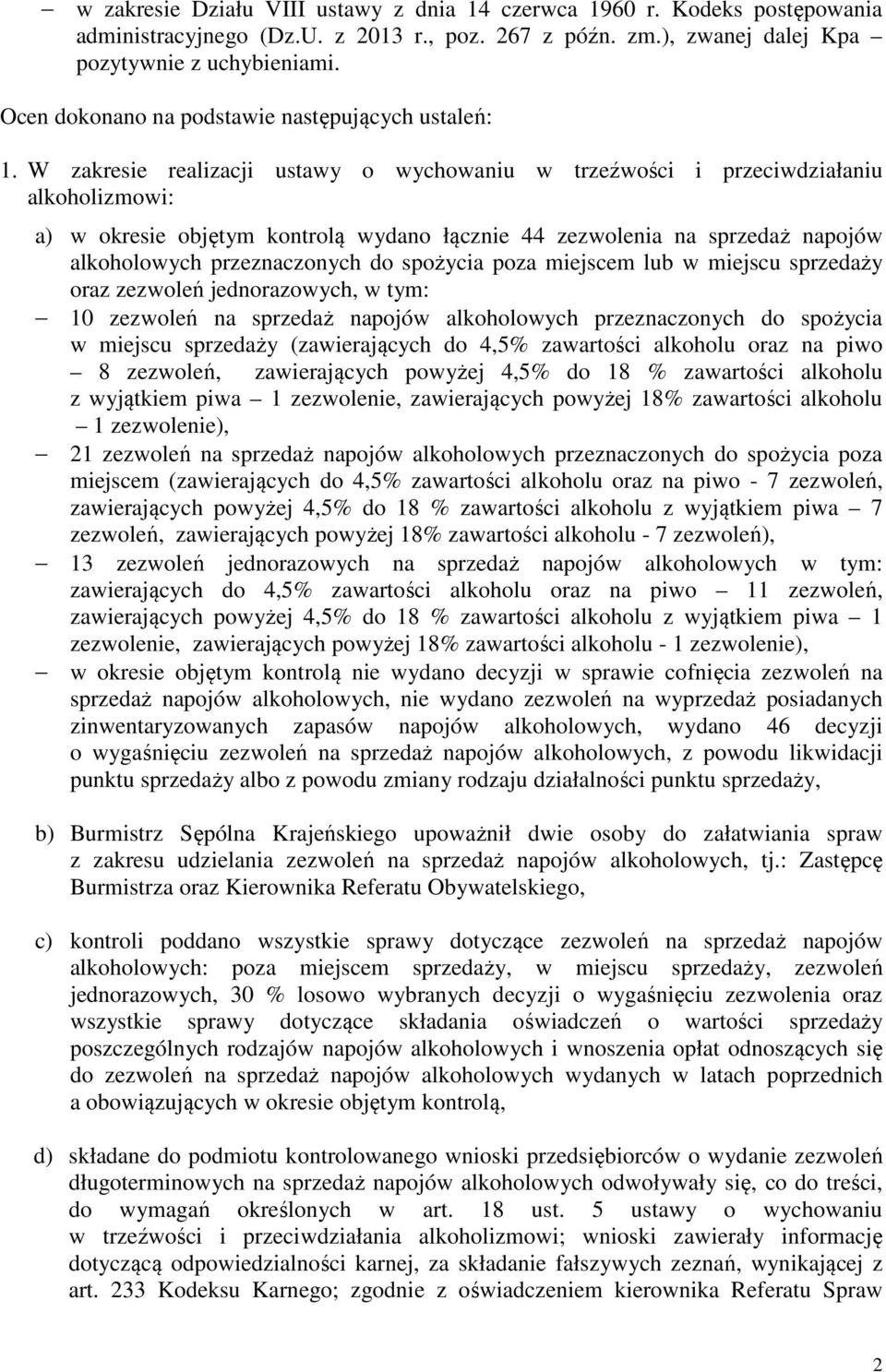 W zakresie realizacji ustawy o wychowaniu w trzeźwości i przeciwdziałaniu alkoholizmowi: a) w okresie objętym kontrolą wydano łącznie 44 zezwolenia na sprzedaż napojów alkoholowych przeznaczonych do