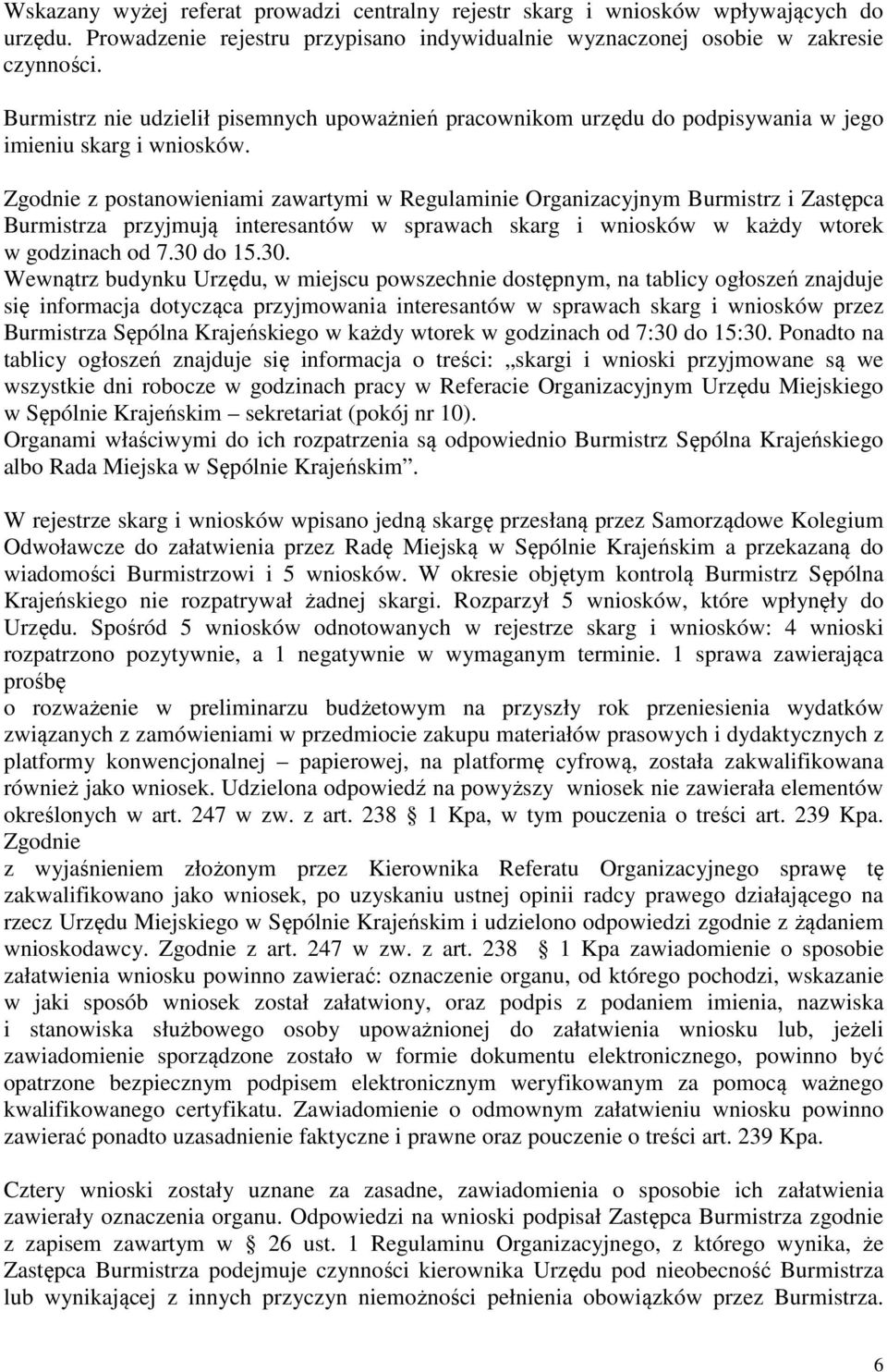 Zgodnie z postanowieniami zawartymi w Regulaminie Organizacyjnym Burmistrz i Zastępca Burmistrza przyjmują interesantów w sprawach skarg i wniosków w każdy wtorek w godzinach od 7.30 