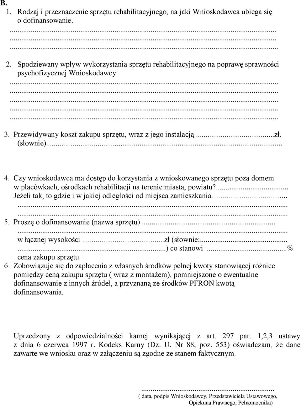 Czy wnioskodawca ma dostęp do korzystania z wnioskowanego sprzętu poza domem w placówkach, ośrodkach rehabilitacji na terenie miasta, powiatu?