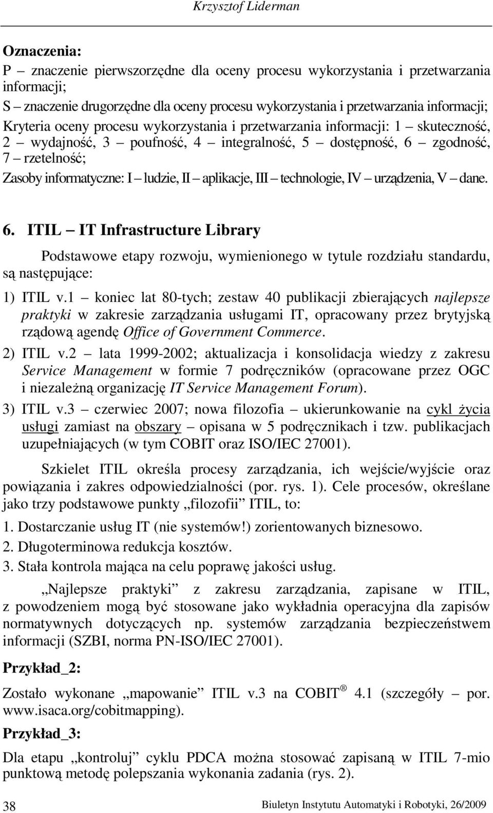 ludzie, II aplikacje, III technologie, IV urządzenia, V dane. 6. ITIL IT Infrastructure Library Podstawowe etapy rozwoju, wymienionego w tytule rozdziału standardu, są następujące: 1) ITIL v.