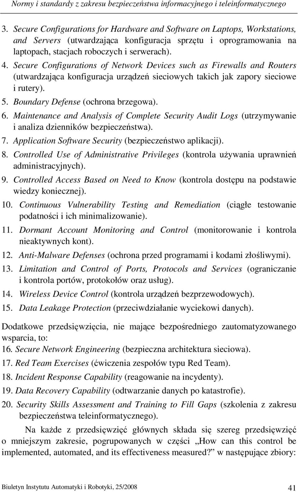 Secure Configurations of Network Devices such as Firewalls and Routers (utwardzająca konfiguracja urządzeń sieciowych takich jak zapory sieciowe i rutery). 5. Boundary Defense (ochrona brzegowa). 6.