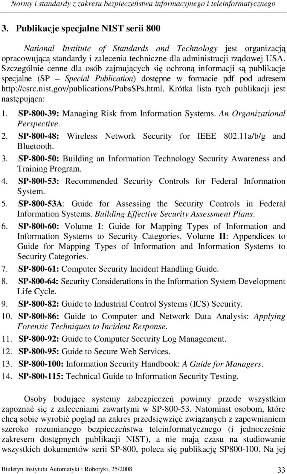 Szczególnie cenne dla osób zajmujących się ochroną informacji są publikacje specjalne (SP Special Publication) dostępne w formacie pdf pod adresem http://csrc.nist.gov/publications/pubssps.html.