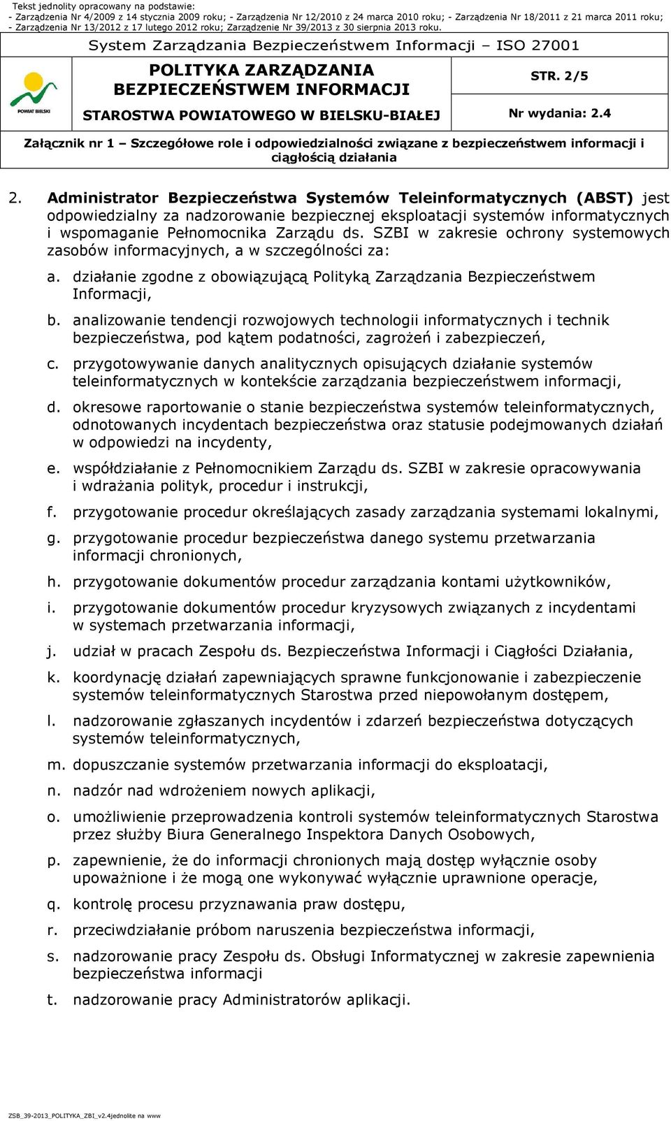 SZBI w zakresie ochrony systemowych zasobów informacyjnych, a w szczególności za: a. działanie zgodne z obowiązującą Polityką Zarządzania Bezpieczeństwem Informacji, b.