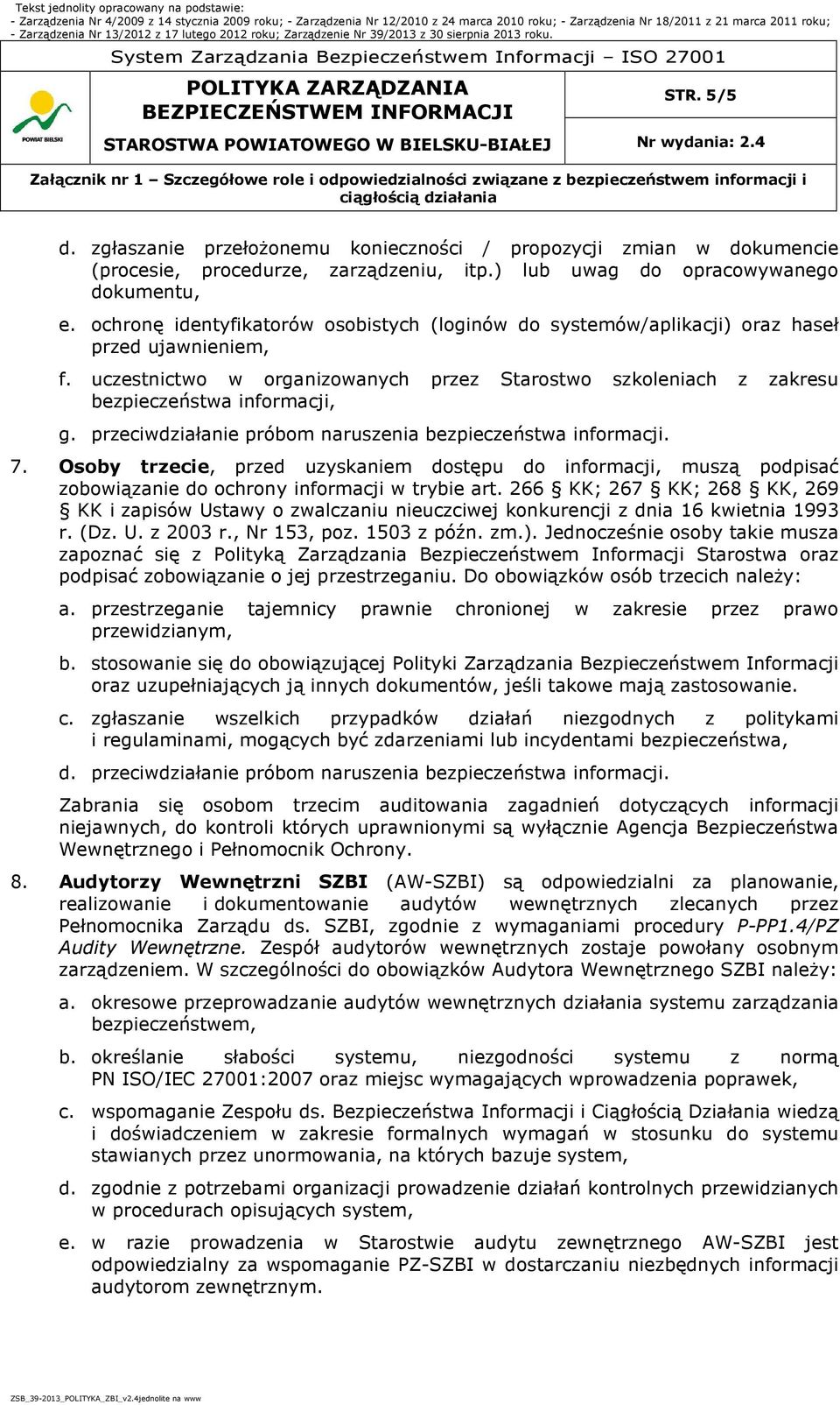 ochronę identyfikatorów osobistych (loginów do systemów/aplikacji) oraz haseł przed ujawnieniem, f. uczestnictwo w organizowanych przez Starostwo szkoleniach z zakresu bezpieczeństwa informacji, g.