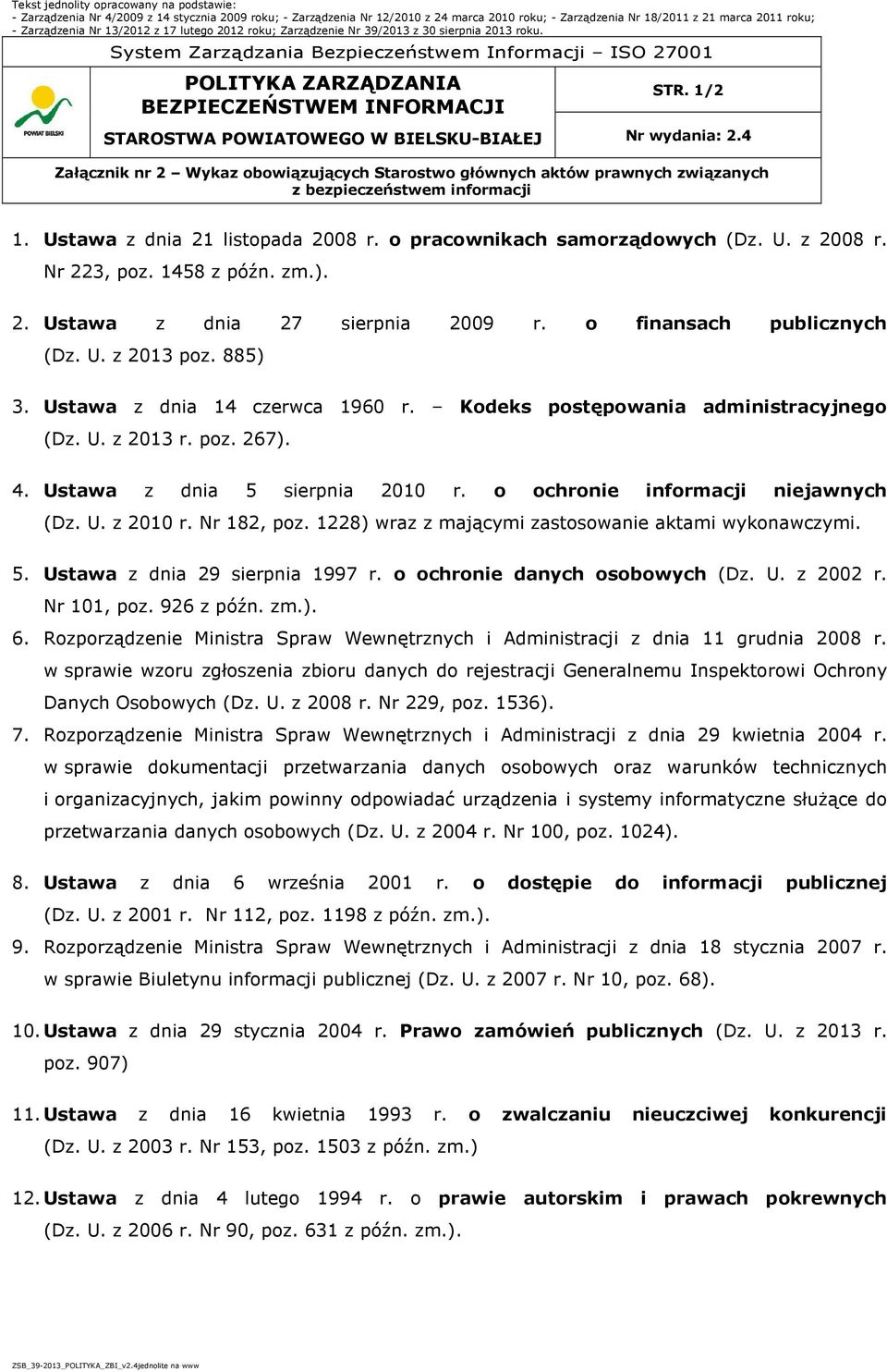 poz. 267). 4. Ustawa z dnia 5 sierpnia 2010 r. o ochronie informacji niejawnych (Dz. U. z 2010 r. Nr 182, poz. 1228) wraz z mającymi zastosowanie aktami wykonawczymi. 5. Ustawa z dnia 29 sierpnia 1997 r.