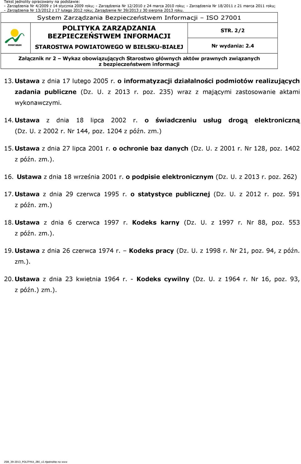 o świadczeniu usług drogą elektroniczną (Dz. U. z 2002 r. Nr 144, poz. 1204 z późn. zm.) 15. Ustawa z dnia 27 lipca 2001 r. o ochronie baz danych (Dz. U. z 2001 r. Nr 128, poz. 1402 z późn. zm.). 16.