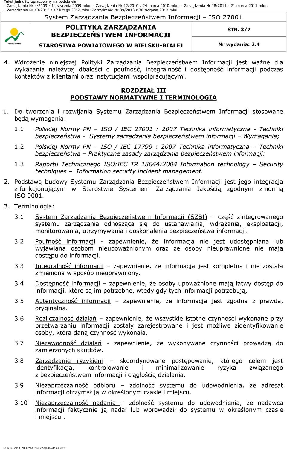 instytucjami współpracującymi. ROZDZIAŁ III PODSTAWY NORMATYWNE I TERMINOLOGIA 1. Do tworzenia i rozwijania Systemu Zarządzania Bezpieczeństwem Informacji stosowane będą wymagania: 1.