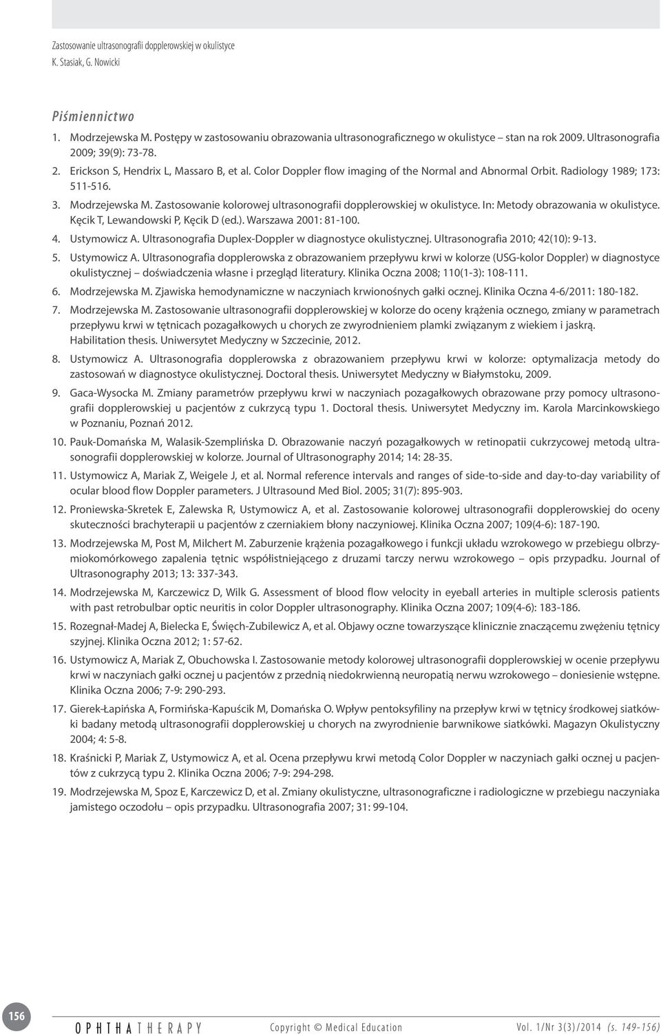 In: Metody obrazowania w okulistyce. Kęcik T, Lewandowski P, Kęcik D (ed.). Warszawa 2001: 81-100. 4. Ustymowicz A. Ultrasonografia Duplex-Doppler w diagnostyce okulistycznej.