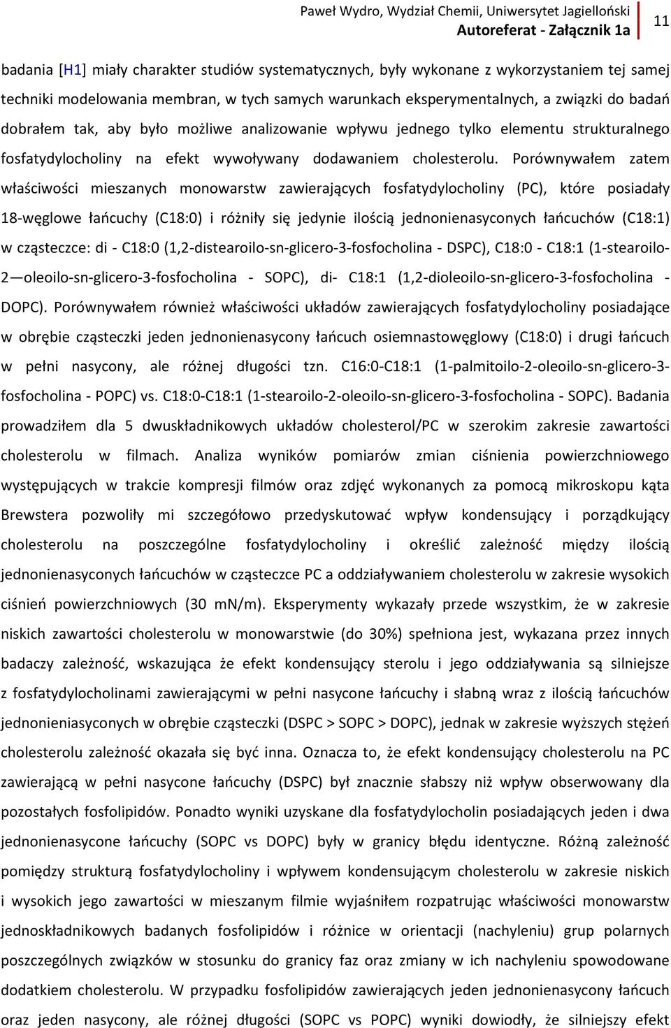 Porównywałem zatem właściwości mieszanych monowarstw zawierających fosfatydylocholiny (PC), które posiadały 18-węglowe łańcuchy (C18:0) i różniły się jedynie ilością jednonienasyconych łańcuchów