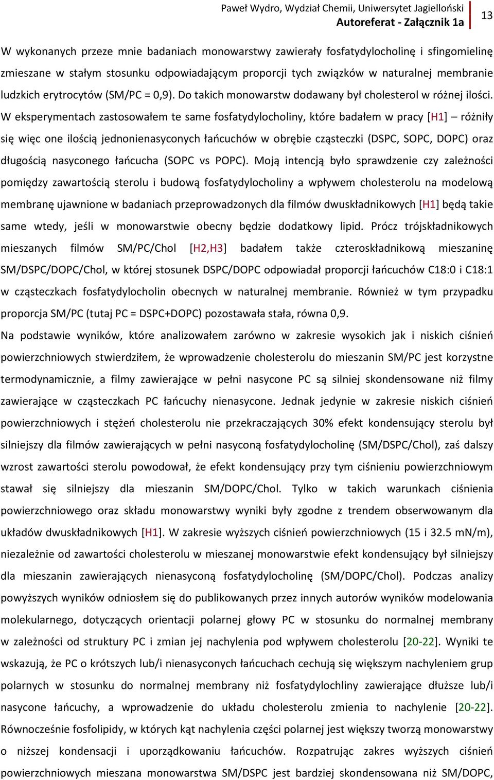 W eksperymentach zastosowałem te same fosfatydylocholiny, które badałem w pracy [H1] różniły się więc one ilością jednonienasyconych łańcuchów w obrębie cząsteczki (DSPC, SOPC, DOPC) oraz długością