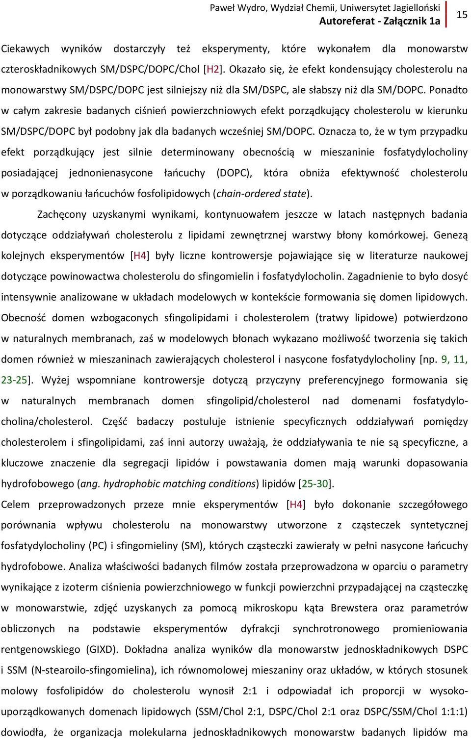 Ponadto w całym zakresie badanych ciśnień powierzchniowych efekt porządkujący cholesterolu w kierunku SM/DSPC/DOPC był podobny jak dla badanych wcześniej SM/DOPC.