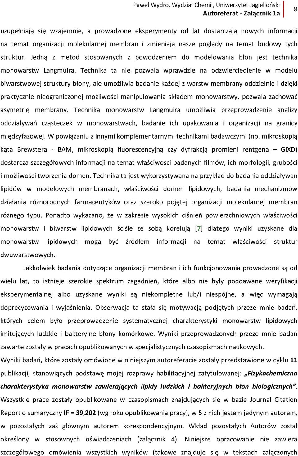 Technika ta nie pozwala wprawdzie na odzwierciedlenie w modelu biwarstwowej struktury błony, ale umożliwia badanie każdej z warstw membrany oddzielnie i dzięki praktycznie nieograniczonej możliwości