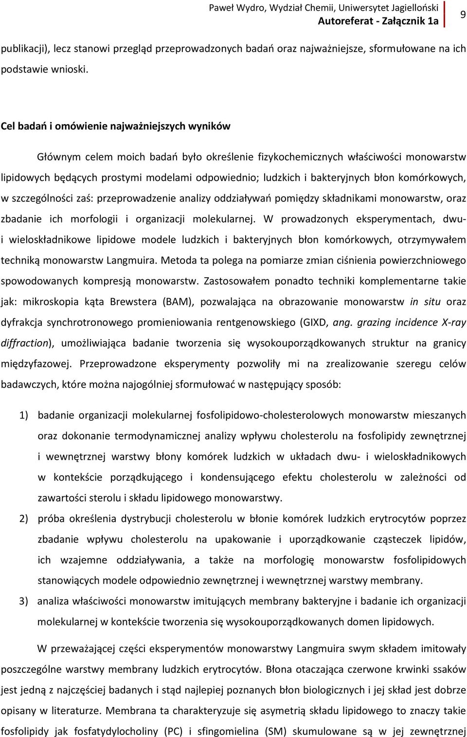 bakteryjnych błon komórkowych, w szczególności zaś: przeprowadzenie analizy oddziaływań pomiędzy składnikami monowarstw, oraz zbadanie ich morfologii i organizacji molekularnej.