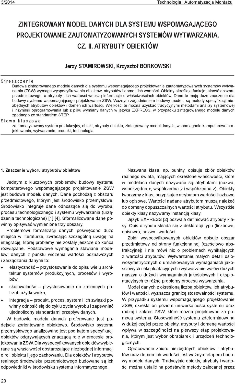 wyspecyfikowania obiektów, atrybutów i domen ich wartości. Obiekty określają funkcjonalność obszaru przedmiotowego, a atrybuty i ich wartości wnoszą informacje o właściwościach obiektów.