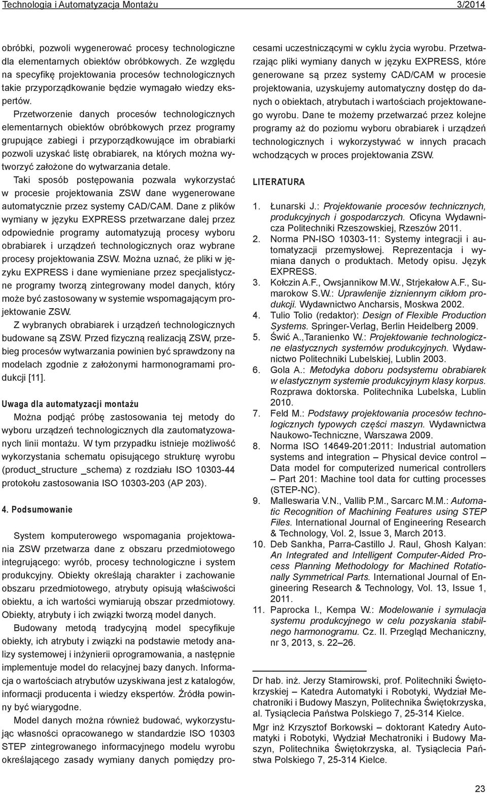 Przetworzenie danych procesów technologicznych elementarnych obiektów obróbkowych przez programy grupujące zabiegi i przyporządkowujące im obrabiarki pozwoli uzyskać listę obrabiarek, na których