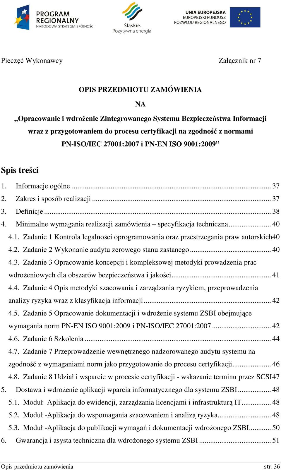 Minimalne wymagania realizacji zamówienia specyfikacja techniczna... 40 4.1. Zadanie 1 Kontrola legalności oprogramowania oraz przestrzegania praw autorskich40 4.2.