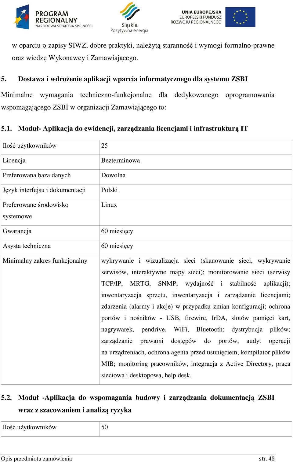 5.1. Moduł- Aplikacja do ewidencji, zarządzania licencjami i infrastrukturą IT Ilość użytkowników 25 Licencja Preferowana baza danych Język interfejsu i dokumentacji Preferowane środowisko systemowe