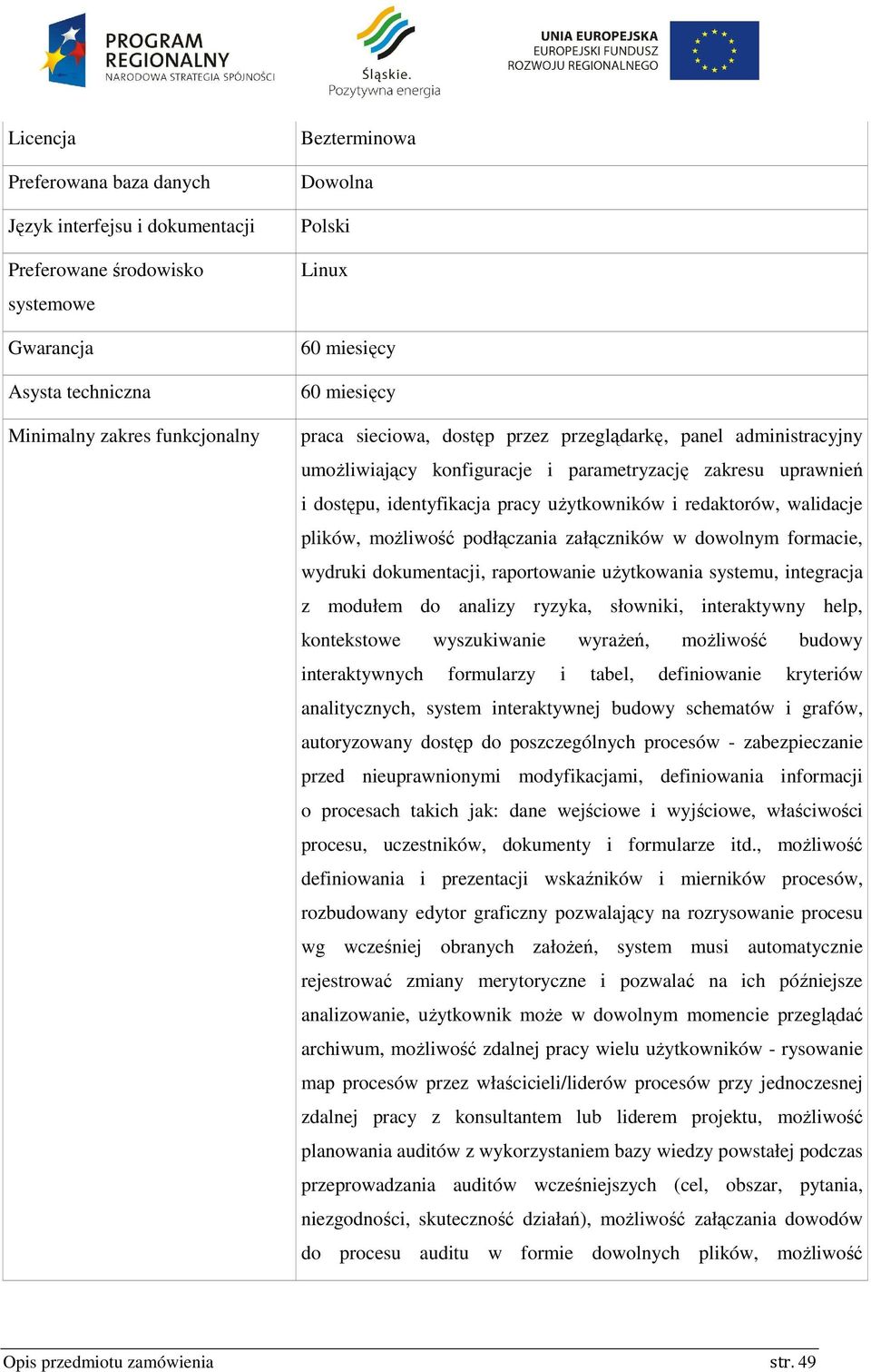 redaktorów, walidacje plików, możliwość podłączania załączników w dowolnym formacie, wydruki dokumentacji, raportowanie użytkowania systemu, integracja z modułem do analizy ryzyka, słowniki,