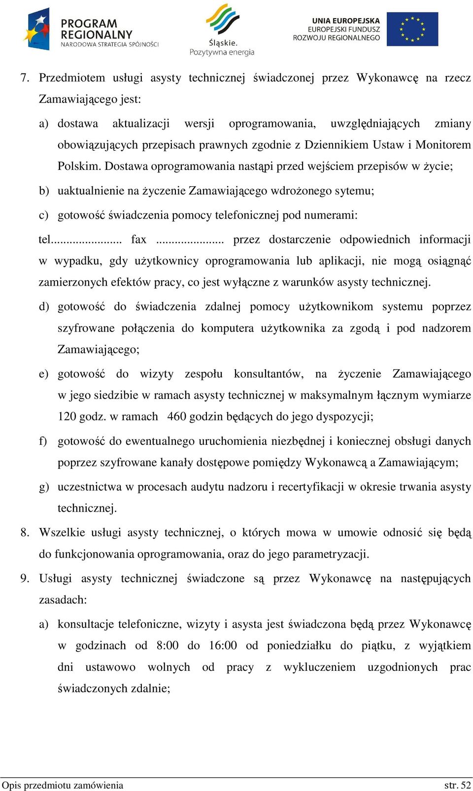 Dostawa oprogramowania nastąpi przed wejściem przepisów w życie; b) uaktualnienie na życzenie Zamawiającego wdrożonego sytemu; c) gotowość świadczenia pomocy telefonicznej pod numerami: tel... fax.