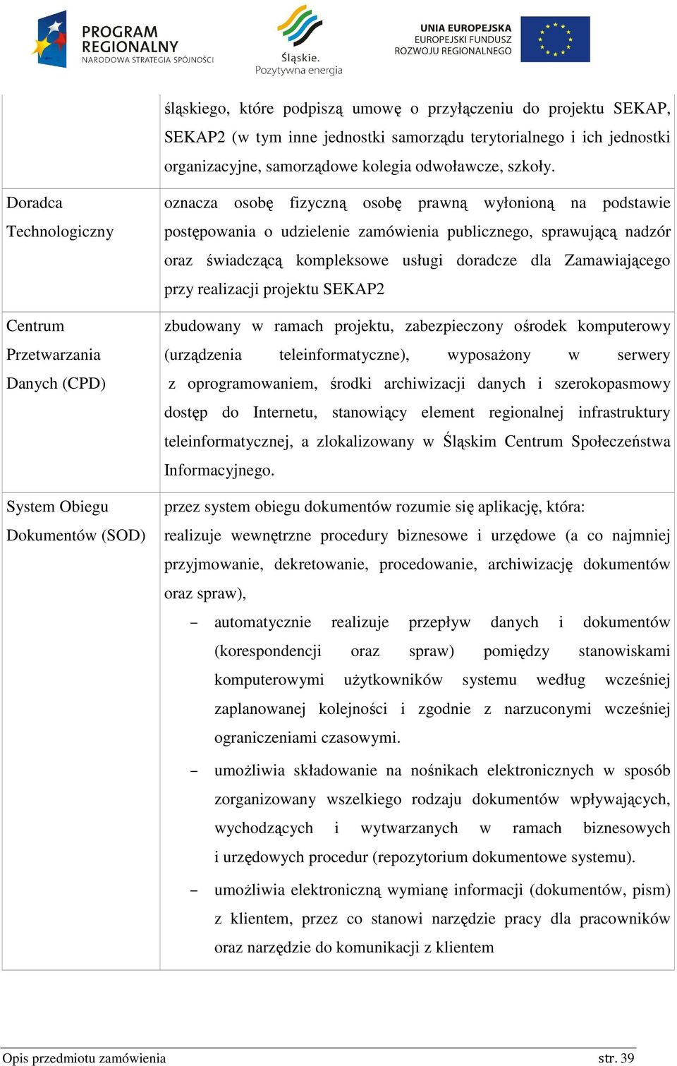 sprawującą nadzór oraz świadczącą kompleksowe usługi doradcze dla Zamawiającego przy realizacji projektu SEKAP2 zbudowany w ramach projektu, zabezpieczony ośrodek komputerowy (urządzenia