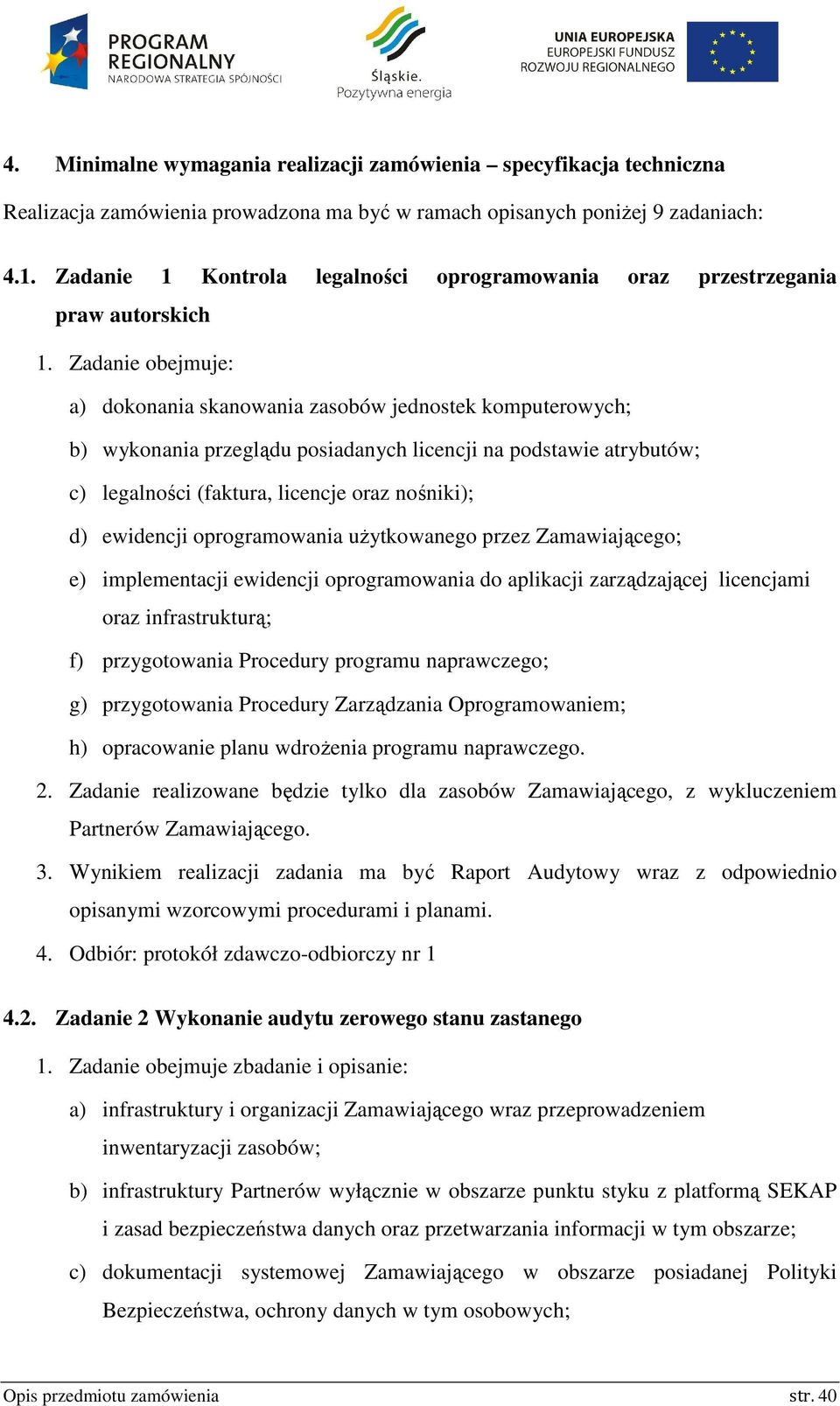 Zadanie obejmuje: a) dokonania skanowania zasobów jednostek komputerowych; b) wykonania przeglądu posiadanych licencji na podstawie atrybutów; c) legalności (faktura, licencje oraz nośniki); d)