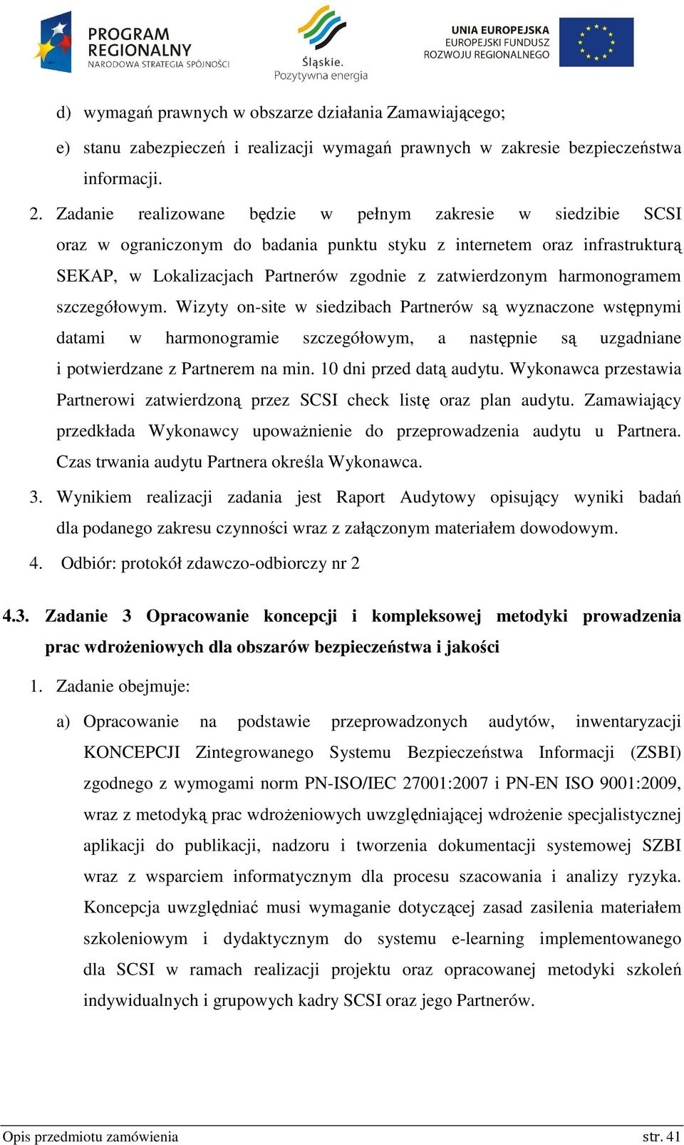 harmonogramem szczegółowym. Wizyty on-site w siedzibach Partnerów są wyznaczone wstępnymi datami w harmonogramie szczegółowym, a następnie są uzgadniane i potwierdzane z Partnerem na min.