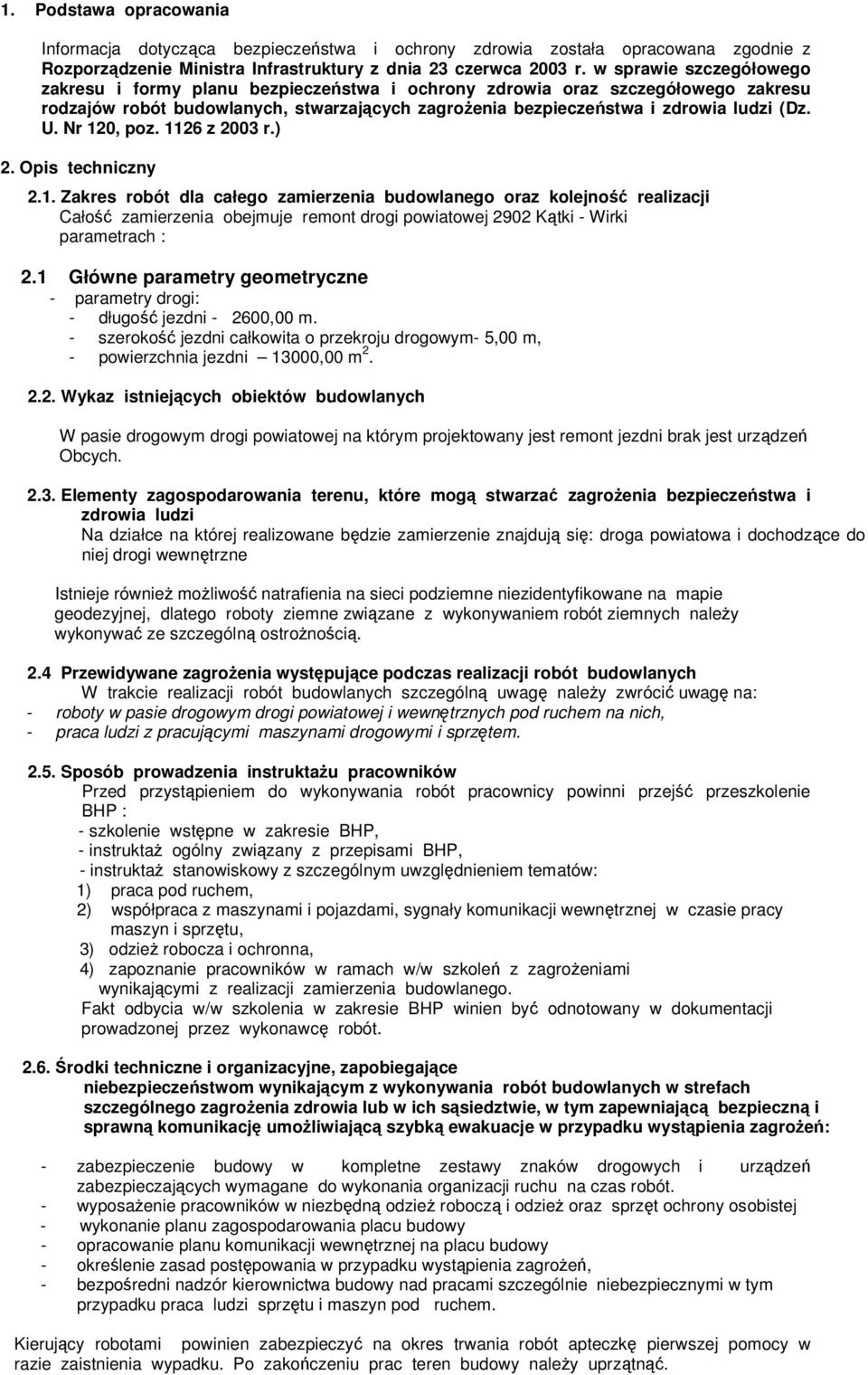 Nr 120, poz. 1126 z 2003 r.) 2. Opis techniczny 2.1. Zakres robót dla całego zamierzenia budowlanego oraz kolejno realizacji Cało zamierzenia obejmuje remont drogi powiatowej 2902 Ktki - Wirki parametrach : 2.