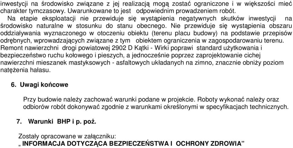 Nie przewiduje si wystpienia obszaru oddziaływania wyznaczonego w otoczeniu obiektu (terenu placu budowy) na podstawie przepisów odrbnych, wprowadzajcych zwizane z tym obiektem ograniczenia w