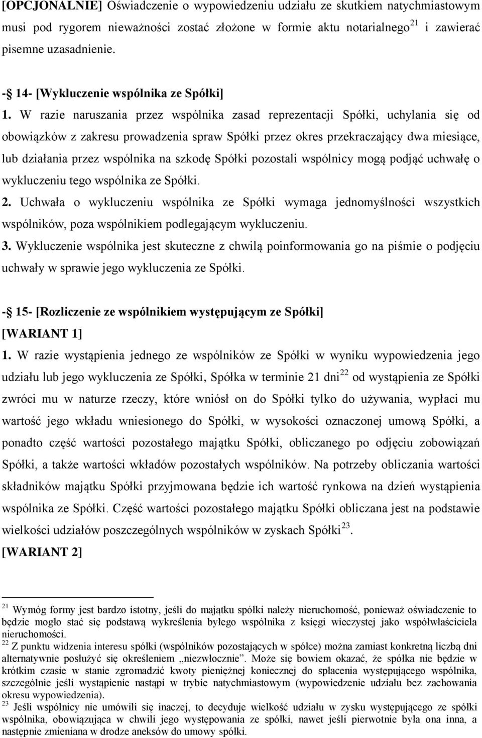 W razie naruszania przez wspólnika zasad reprezentacji Spółki, uchylania się od obowiązków z zakresu prowadzenia spraw Spółki przez okres przekraczający dwa miesiące, lub działania przez wspólnika na