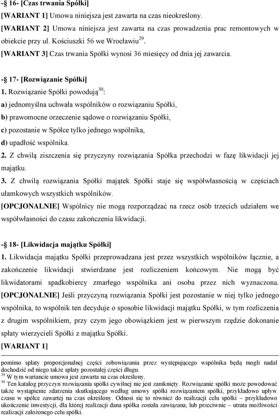 Rozwiązanie Spółki powodują 30 : a) jednomyślna uchwała wspólników o rozwiązaniu Spółki, b) prawomocne orzeczenie sądowe o rozwiązaniu Spółki, c) pozostanie w Spółce tylko jednego wspólnika, d)