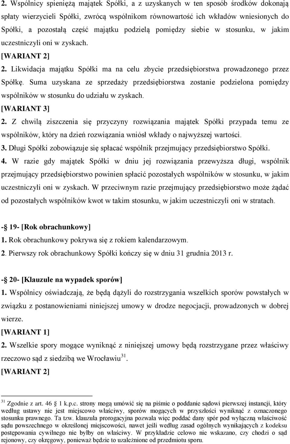 Suma uzyskana ze sprzedaży przedsiębiorstwa zostanie podzielona pomiędzy wspólników w stosunku do udziału w zyskach. [WARIANT 3] 2.