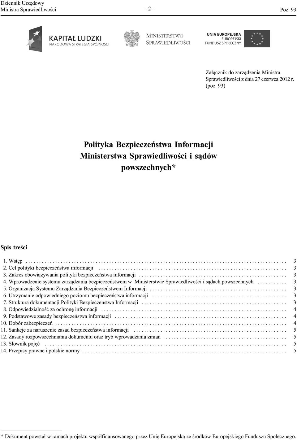 Cel polityki bezpieczeństwa informacji...................................................................... 3 3. Zakres obowiązywania polityki bezpieczeństwa informacji....................................................... 3 4.